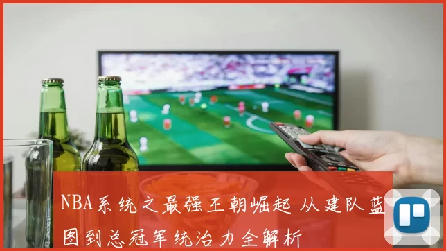 NBA系统之最强王朝崛起 从建队蓝图到总冠军统治力全解析