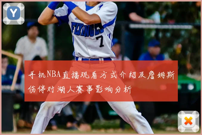 手机NBA直播观看方式介绍及詹姆斯伤停对湖人赛事影响分析