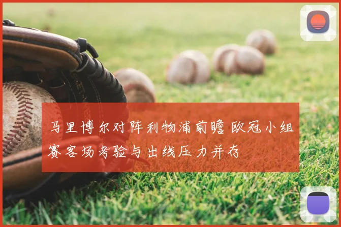马里博尔对阵利物浦前瞻 欧冠小组赛客场考验与出线压力并存