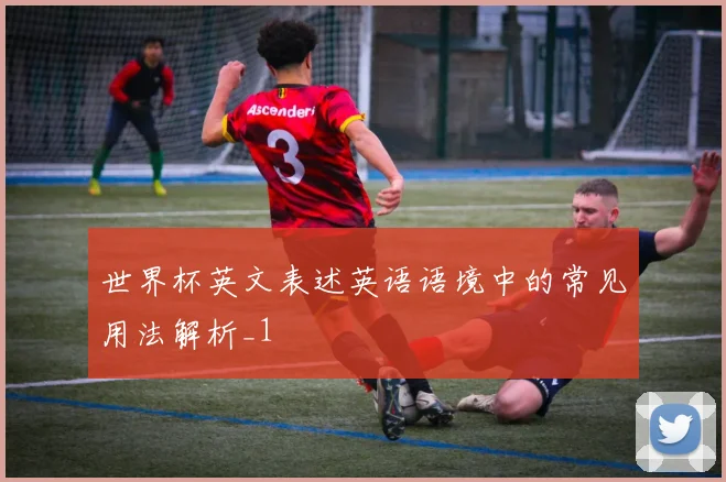 世界杯英文表述英语语境中的常见用法解析_1